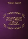 Physical Diagnosis; a Guide to Methods of Clinical Investigation - William Russell