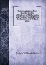 Vector Analysis: A Text-Book for the Use of Students of Mathematics and Physics, Founded Upon the Lectures of J. Willard Gibbs . - Josiah Willard Gibbs