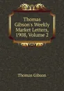 Thomas Gibson.s Weekly Market Letters, 1908, Volume 2 - Gibson Thomas