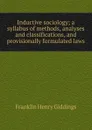 Inductive sociology; a syllabus of methods, analyses and classifications, and provisionally formulated laws - Giddings Franklin Henry