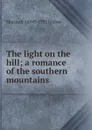 The light on the hill; a romance of the southern mountains - Martha S. 1854?-1933 Gielow