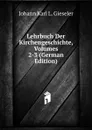 Lehrbuch Der Kirchengeschichte, Volumes 2-3 (German Edition) - Johann Karl L. Gieseler