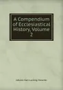 A Compendium of Ecclesiastical History, Volume 2 - Johann Karl Ludwig Gieseler
