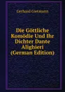 Die Gottliche Komodie Und Ihr Dichter Dante Alighieri (German Edition) - Gerhard Gietmann