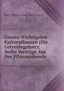 Unsere Wichtigsten Kulturpflanzen (Die Getreidegraser): Sechs Vortrage Aus Der Pflanzenkunde - Karl Friedrich Georg Giesenhagen