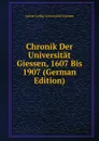 Chronik Der Universitat Giessen, 1607 Bis 1907 (German Edition) - Justus Liebig-Universität Giessen