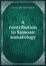 A contribution to Samoan somatology - Louis R. 1892-1925 Sullivan