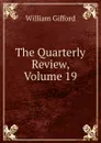The Quarterly Review, Volume 19 - William Gifford