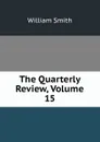 The Quarterly Review, Volume 15 - Smith William