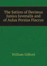 The Satires of Decimus Junius Juvenalis and of Aulus Persius Flaccus - William Gifford
