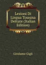 Lezioni Di Lingua Toseana Dettate (Italian Edition) - Girolamo Gigli