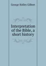Interpretation of the Bible, a short history - George Holley Gilbert