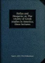 Hellas and Hesperia; or, The vitality of Greek studies in America; three lectures - Basil L. 1831-1924 Gildersleeve