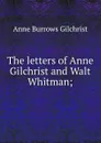 The letters of Anne Gilchrist and Walt Whitman; - Anne Burrows Gilchrist