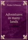 Adventures in many lands - Gillmore Parker