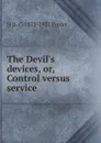 The Devil.s devices, or, Control versus service - H D. C. 1878-1951 Pepler