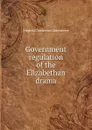 Government regulation of the Elizabethan drama - Virginia Crocheron Gildersleeve