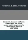 Herbert C. Jones on California government and public issues: oral history transcript / and related material, 1957-1958 - Herbert C. b. 1880. ive Jones