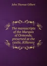 The manuscripts of the Marquis of Ormonde, preserved at the castle, Kilkenny - John Thomas Gilbert