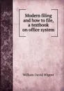 Modern filing and how to file, a textbook on office system - William David Wigent