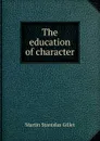 The education of character - Martin Stanislas Gillet