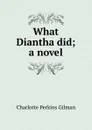 What Diantha did; a novel - Charlotte Perkins Gilman