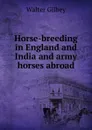 Horse-breeding in England and India and army horses abroad - Gilbey Walter