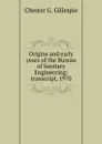 Origins and early years of the Bureau of Sanitary Engineering: transcript, 1970 - Chester G. Gillespie