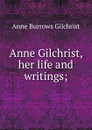 Anne Gilchrist, her life and writings; - Anne Burrows Gilchrist