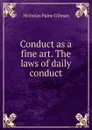Conduct as a fine art. The laws of daily conduct - Nicholas Paine Gilman