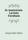 In memoriam. Lavinia Farnham - George Holley Gilbert