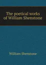 The poetical works of William Shenstone - William Shenstone