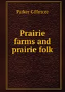 Prairie farms and prairie folk - Gillmore Parker