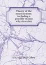 Theory of the moral system: including a possible reason why sin exists - E H. 1823-1875 Gillett