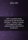 Gill.s complete body of practical and doctrinal divinity: : being a system of evangelical truths, deduced from the Sacred Scriptures. - John Gill