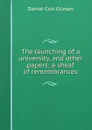 The launching of a university, and other papers; a sheaf of remembrances - Gilman Daniel Coit
