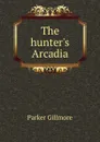 The hunter.s Arcadia - Gillmore Parker