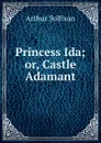 Princess Ida; or, Castle Adamant - Arthur Sullivan