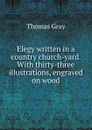 Elegy written in a country church-yard. With thirty-three illustrations, engraved on wood - Gray Thomas