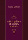 A first gallery of literary portraits - Gilfillan George