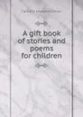 A gift book of stories and poems for children - Gilman Caroline Howard