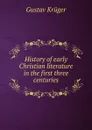 History of early Christian literature in the first three centuries - Gustav Krüger