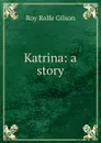 Katrina: a story - Roy Rolfe Gilson