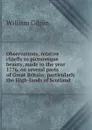 Observations, relative chiefly to picturesque beauty, made in the year 1776, on several parts of Great Britain; particularly the High-lands of Scotland - Gilpin William