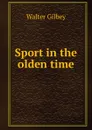 Sport in the olden time - Gilbey Walter