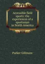 Accessible field sports: the experiences of a sportsman in North America - Gillmore Parker