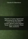 Reports of cases argued and determined in the Supreme Court of the Territory of New Mexico from January Term 1852, to January Term 1883, inclusive - Charles H Gildersleeve