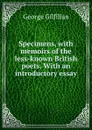 Specimens, with memoirs of the less-known British poets. With an introductory essay - Gilfillan George