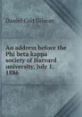 An address before the Phi beta kappa society of Harvard university, July 1, 1886 - Gilman Daniel Coit