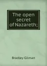 The open secret of Nazareth; - Bradley Gilman